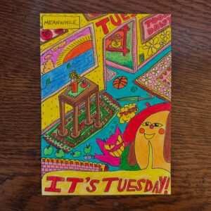 “It’s Tuesday!” (6.25 x 4.5”)